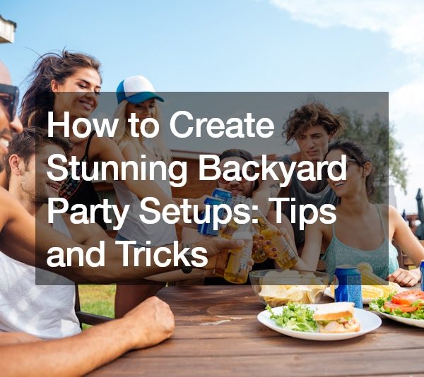 How to Create Stunning Backyard Party Setups Tips and Tricks