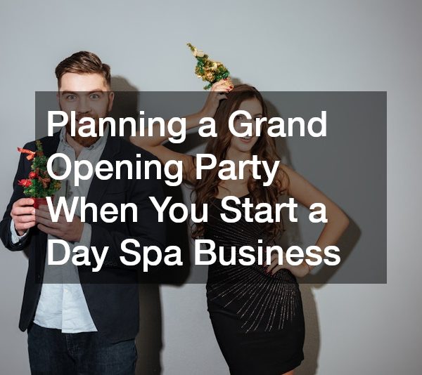 Planning a Grand Opening Party When You Start a Day Spa Business