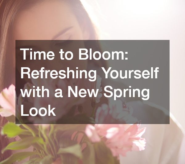 Time to Bloom: Refreshing Yourself with a New Spring Look